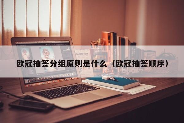 欧冠抽签分组原则是什么（欧冠抽签顺序）
