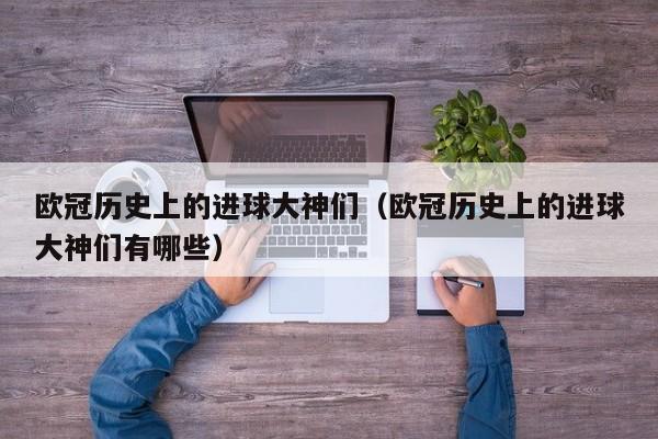 欧冠历史上的进球大神们（欧冠历史上的进球大神们有哪些）