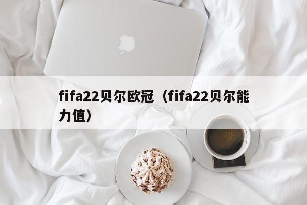 fifa22贝尔欧冠（fifa22贝尔能力值）