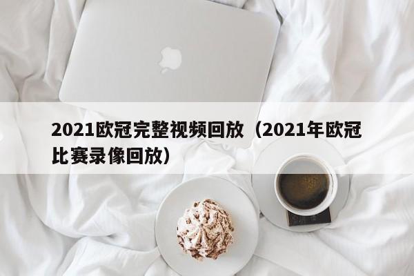 2021欧冠完整视频回放（2021年欧冠比赛录像回放）