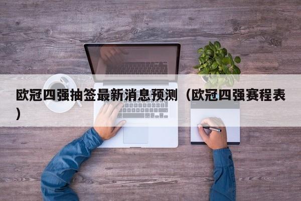 欧冠四强抽签最新消息预测（欧冠四强赛程表）