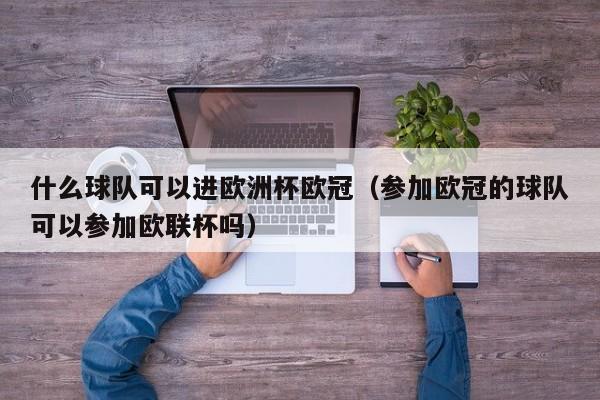 什么球队可以进欧洲杯欧冠（参加欧冠的球队可以参加欧联杯吗）