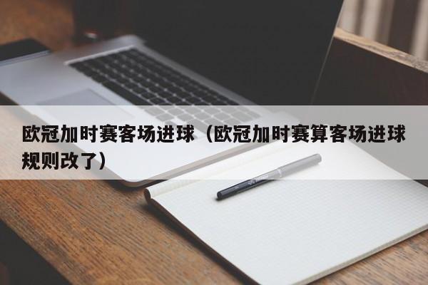 欧冠加时赛客场进球（欧冠加时赛算客场进球规则改了）