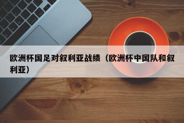 欧洲杯国足对叙利亚战绩（欧洲杯中国队和叙利亚）
