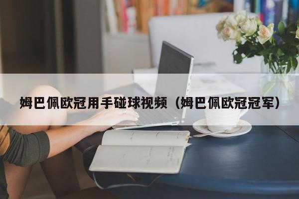 姆巴佩欧冠用手碰球视频（姆巴佩欧冠冠军）