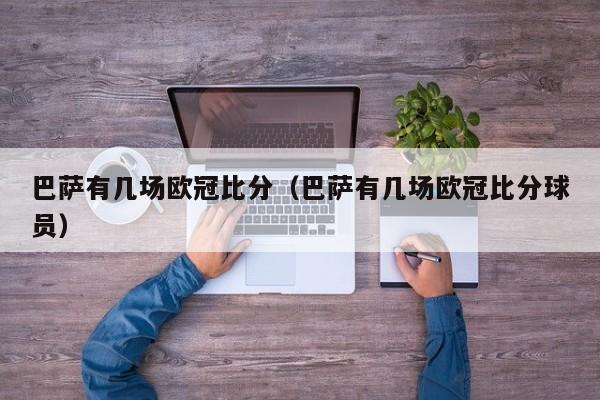 巴萨有几场欧冠比分（巴萨有几场欧冠比分球员）