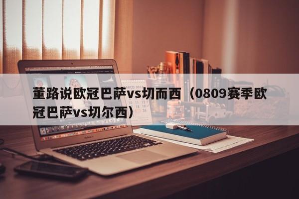 董路说欧冠巴萨vs切而西（0809赛季欧冠巴萨vs切尔西）
