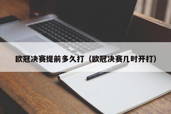 欧冠决赛提前多久打（欧冠决赛几时开打）