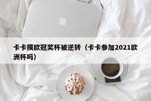 卡卡摸欧冠奖杯被逆转（卡卡参加2021欧洲杯吗）