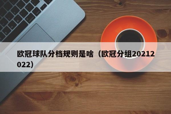 欧冠球队分档规则是啥（欧冠分组20212022）
