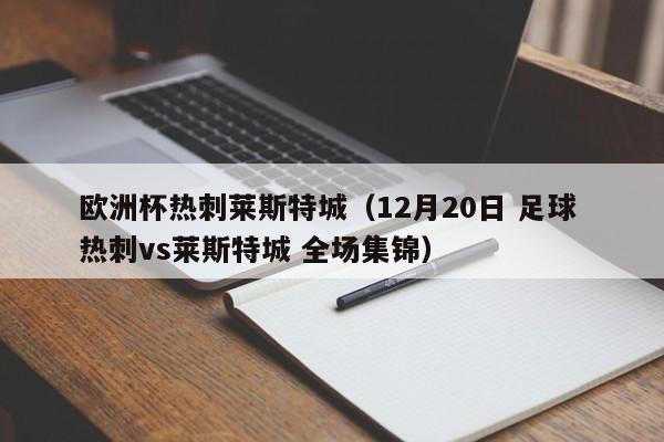 欧洲杯热刺莱斯特城（12月20日 足球 热刺vs莱斯特城 全场集锦）