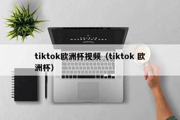 tiktok欧洲杯视频（tiktok 欧洲杯）