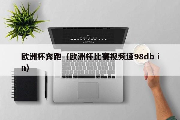 欧洲杯奔跑（欧洲杯比赛视频速98db in）