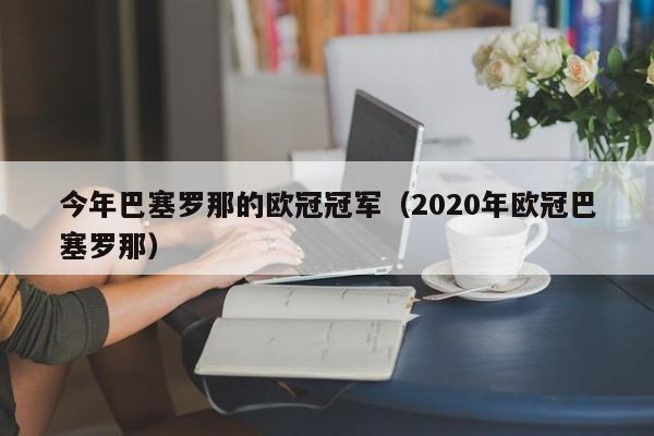 今年巴塞罗那的欧冠冠军（2020年欧冠巴塞罗那）